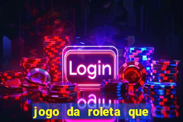 jogo da roleta que da dinheiro